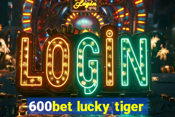 600bet lucky tiger